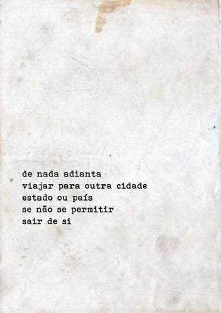 de nada adianta 
viajar para outra cidade 
estado ou país 
se não se permitir 
sair de si 
 