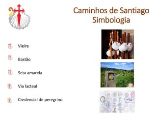 Vieira
Bastão
Seta amarela
Via lacteal
Credencial de peregrino
Caminhos de Santiago
Simbologia
 
