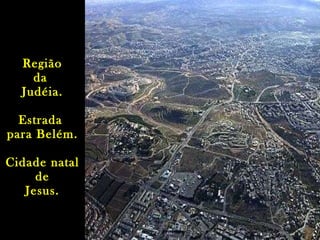 Região da  Judéia. Estrada  para Belém.   Cidade natal de Jesus. 