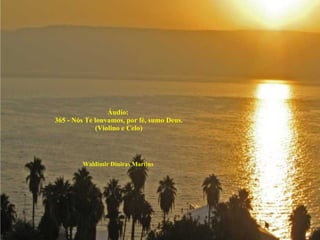 Áudio:  365 - Nós Te louvamos, por fé, sumo Deus. (Violino e Celo) Waldimir Diniras Martins 