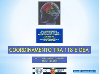 COORDINAMENTO TRA 118 E DEA
        DOTT. ALESSANDRO CAMINITI
              ARES 118 LAZIO
 