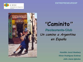 “ Caminito ” Restaurante-Club Un camino a Argentina  en España Numilén Joost Newbery Víctor Rodríguez Estévez Julio Joana Iglesias 