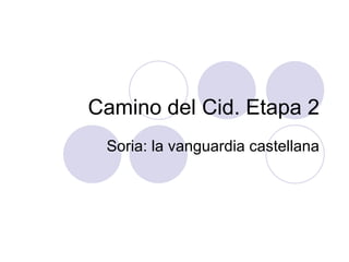 Camino del Cid. Etapa 2
 Soria: la vanguardia castellana
 