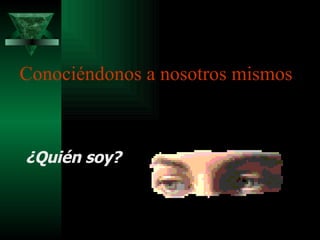Conociéndonos a nosotros mismos ¿Quién soy? 