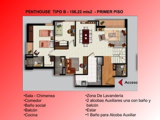 PENTHOUSE  TIPO B - 156,22  mts2  - PRIMER PISO Zona De Lavandería  2 alcobas Auxiliares una con baño y  balcón Estar 1 Baño para Alcoba Auxiliar  Sala - Chimenea Comedor  Baño social Balcón Cocina 
