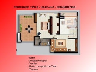 PENTHOUSE  TIPO B - 156,22  mts2  - SEGUNDO PISO Estar  Alcoba Principal Vestier  Baño con opción de Tina Terraza 