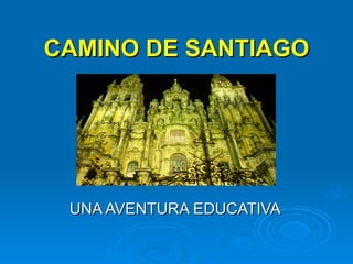 CAMINO DE SANTIAGO UNA AVENTURA EDUCATIVA 