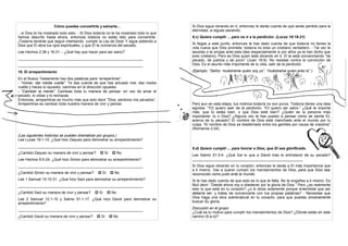Si Dios sigue obrando en ti, entonces te darás cuenta de que serás perdido para la
eternidad, si sigues pecando.
6.c) Quiero cumplir ... para no ir a la perdición. (Lucas 18:18-21)
Si llegas a este punto, entonces te has dado cuenta de que todavía no tienes la
vida nueva que Dios promete; todavía no eres un cristiano verdadero. - Tal vez te
asustas o te enojas ante esta idea (especialmente si por años ya te han dicho que
eres cristiano). Pero es Dios quien está obrando en ti. El te está convenciendo “de
pecado, de justicia y de juicio” (Juan 16:8). No resistas contra la convicción de
Dios. Es el asunto más importante de tu vida, salir de la perdición.
(Ejemplo: “Señor, muéstrame quien soy yo”, “muéstrame quien eres tú”.)
Pero aun en esta etapa, tus motivos todavía no son puros. Todavía tienes una idea
egoísta: “YO quiero salir de la perdición. YO quiero ser salvo.” ¿Qué te importa
más: que tú estés bien, o que Dios esté bien? ¿Quién es la persona más
importante: tú o Dios? ¿Alguna vez te has puesto a pensar cómo se siente EL
acerca de tu pecado? El nombre de Dios está manchado ante el mundo por tu
culpa. “El nombre de Dios es blasfemado entre los gentiles por causa de vosotros”
(Romanos 2:24).
6.d) Quiero cumplir ... para honrar a Dios, que El sea glorificado.
Lee Salmo 51:3-4. ¿Qué fue lo que a David más le entristeció de su pecado?
_____________________________________________________
Si Dios sigue obrando en tu corazón, entonces le darás a El más importancia que
a ti mismo. Vas a querer cumplir los mandamientos de Dios, para que Dios sea
reconocido como justo ante el mundo.
Si te has dado cuenta de que esto es lo que te falta: No te engañes a ti mismo. Es
fácil decir: “Desde ahora voy a obedecer por la gloria de Dios.” Pero ¿es realmente
esto lo que está en tu corazón? ¿o lo dices solamente porque entendiste que así
debería ser, y tratas de convencerte con tus propias palabras? - Necesitas que
Dios haga una obra sobrenatural en tu corazón, para que puedas sinceramente
buscar Su gloria.
Discusión en el grupo:
¿Cuál es tu motivo para cumplir los mandamientos de Dios? ¿Dónde estás en este
camino (6.a-d)?
Cómo puedes convertirte y salvarte...
...si Dios te ha mostrado todo esto. - Si Dios todavía no te ha mostrado todo lo que
hemos descrito hasta ahora, entonces todavía no estás listo para convertirte.
¡Todavía tendrás que seguir intentando cumplir la Ley de Dios! Y sigue pidiendo a
Dios que El abra tus ojos espirituales, y que El te convenza del pecado.
Lee Hechos 2:38 y 16:31. - ¿Qué hay que hacer para ser salvo?
____________________________________________________________
____________________________________________________________
10. El arrepentimiento
En el Nuevo Testamento hay dos palabras para “arrepentirse”:
- “Volver, dar media vuelta”. Te das cuenta de que has actuado mal; das media
vuelta y haces lo opuesto; caminas en la dirección opuesta.
- “Cambiar la mente”. Cambias toda tu manera de pensar: en vez de amar el
pecado, lo odias y lo rechazas.
Entonces, arrepentirse es mucho más que solo decir “Dios, perdona mis pecados”.
Arrepentirse es cambiar toda nuestra manera de vivir y pensar.
(Las siguientes historias se pueden dramatizar por grupos.)
Lee Lucas 19:1-10. ¿Qué hizo Zaqueo para demostrar su arrepentimiento?
____________________________________________________________
¿Cambió Zaqueo su manera de vivir y pensar? p Sí p No
Lee Hechos 8:5-24. ¿Qué hizo Simón para demostrar su arrepentimiento?
____________________________________________________________
¿Cambió Simón su manera de vivir y pensar? p Sí p No
Lee 1 Samuel 15:10-31. ¿Qué hizo Saúl para demostrar su arrepentimiento?
____________________________________________________________
¿Cambió Saúl su manera de vivir y pensar? p Sí p No
Lee 2 Samuel 12:1-15 y Salmo 51:1-17. ¿Qué hizo David para demostrar su
arrepentimiento?
____________________________________________________________
¿Cambió David su manera de vivir y pensar? p Sí p No
 