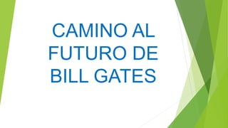 CAMINO AL
FUTURO DE
BILL GATES
 