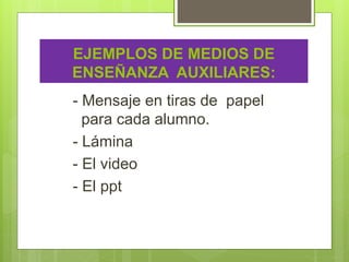 EJEMPLOS DE MEDIOS DE
ENSEÑANZA AUXILIARES:
- Mensaje en tiras de papel
para cada alumno.
- Lámina
- El video
- El ppt
 