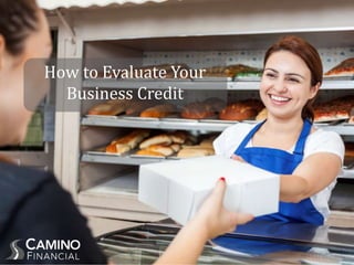 How to Evaluate Your
Business Credit
 