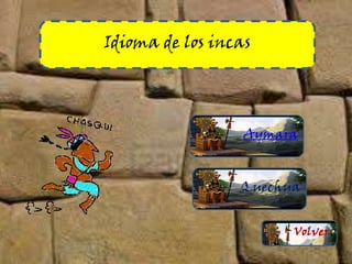 Idioma de los incas
Aymara
Quechua
Volver
 