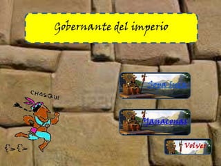 Gobernante del imperio
Sopa Inca
Yanaconas
Volver
 