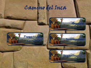 Camino del Inca
Presentación
curricular
Objetivos
Instrucciones
Jugar
 