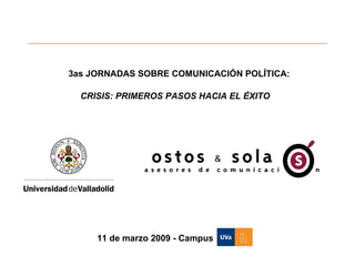 3as JORNADAS SOBRE COMUNICACIÓN POLÍTICA:  11 de marzo 2009 - Campus CRISIS: PRIMEROS PASOS HACIA EL ÉXITO 