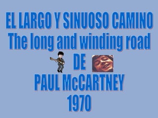 EL LARGO Y SINUOSO CAMINO The long and winding road DE PAUL McCARTNEY 1970 