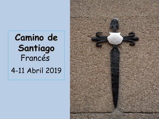 Camino deCamino de
SantiagoSantiago
Francés
4-11 Abril 2019
 
