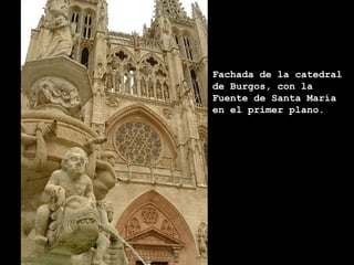 Fachada de la catedral
de Burgos, con la
Fuente de Santa María
en el primer plano.
 
