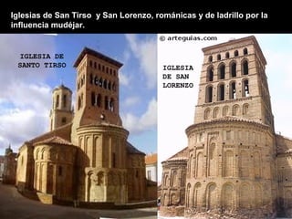 Iglesias de San Tirso y San Lorenzo, románicas y de ladrillo por la
influencia mudéjar.


 IGLESIA DE
 SANTO TIRSO                           IGLESIA
                                       DE SAN
                                       LORENZO
 