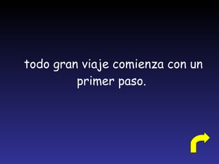 todo gran viaje comienza con un primer paso. 