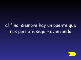 al final siempre hay un puente que nos permite seguir avanzando 