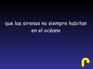que las sirenas no siempre habitan en el océano 