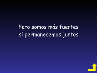 Pero somos más fuertes si permanecemos juntos 