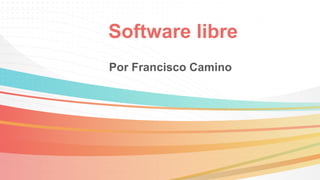 Software libre
Por Francisco Camino
 