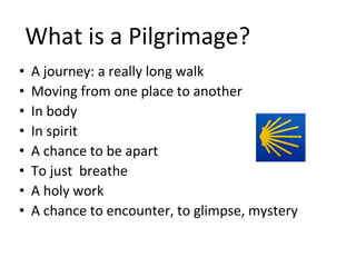 • A journey: a really long walk
• Moving from one place to another
• In body
• In spirit
• A chance to be apart
• To just ...