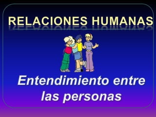 RELACIONES HUMANAS Entendimiento entre  las personas 