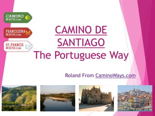 CAMINO DE
SANTIAGO
The Portuguese Way
Roland From CaminoWays.com
 