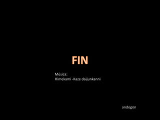 Música:
Himekami -Kaze daijunkanni
andogon
 