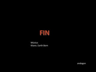 Música:
Kitaro. Earth Born
andogon
 