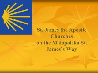 St. James the Apostle
       Churches
on the Małopolska St.
     James’s Way
 