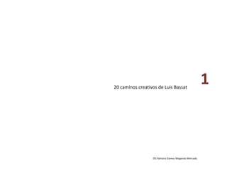 20 caminos creativos de Luis Bassat 
DG Adriana Gómez Maganda Mercado 
1 
 