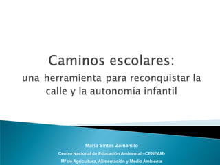 María Sintes Zamanillo 
Centro Nacional de Educación Ambiental –CENEAM-M 
º de Agricultura, Alimentación y Medio Ambiente 
 