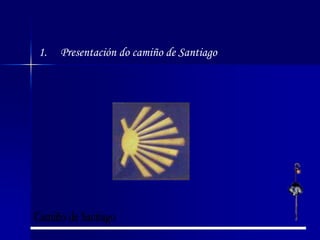 1.     Presentación do camiño de SantiagoCamiño de Santiago