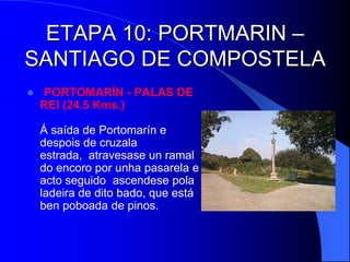 MOLINASECA - VILLAFRANCA DEL BIERZO (30.7 Kms.)De Molinaseca a Ponferrada  sepáranos 8 quilómetros que discorren polo val do Bierzo.Os primeiros 4 son pola estrada e pouco antes de chegar á poboación de Campo,  pódese continuar pola mesma vía o tomar un camiño á esquerda, que transita entre campos de cultivo, ambas alternativas levarannos a  Capital do Bierzo. 