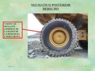 08/03/13 37
NEUMATICO POSTERIOR
DERECHO
VERIFICAR
DESGASTE
ANORMAL DE
LA BANDA DE
LA RODADURA
Y POR CORTES.
 