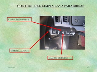 08/03/13 67
CONTROL DEL LIMPIA LAVAPARABRISAS
LIMPIAPARABRISAS
INSERTA AGUA
CAMBIO DE LUCES
 