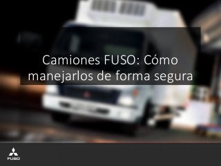 Camiones FUSO: Cómo
manejarlos de forma segura
 