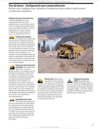 Configuración para comercialización. 
793D está disponible en cuatro 
configuraciones diferentes para 
altitud normal y una para mayor altitud. 
Todas las configuraciones proporcionan 
mayor velocidad en pendiente e incluyen 
componentes clave que se ajustan 
al rendimiento en aplicaciones de 
acarreo y condiciones de la obra. 
Configuración estándar. 
La configuración estándar está 
diseñada para un rendimiento general 
excepcional. Se combinan tres factores 
para producir hasta un 9% más de potencia 
en las ruedas que el 793D, incluyendo: 
5% más de potencia de motor; un sistema 
hidráulico de riel común para una mayor 
eficiencia del tren de fuerza; y un 
ventilador accionado hidráulicamente que 
reduce la carga parásita funcionando sólo 
cuando es necesario. La mayor potencia 
en las ruedas reduce los tiempos de ciclo 
y el coste por tonelada. 
Grupos de ruedas de duración 
prolongada. Desarrollada para 
aplicaciones de acarreo 
pendiente arriba, esta configuración está 
diseñada para prolongar la duración de 
las ruedas y el rendimiento de acarreo 
en pendientes ascendentes prolongadas. 
Los grupos de ruedas de duración 
prolongada están construidos con 
componentes más grandes y duraderos, 
que incluyen puntas de eje más grandes, 
un mayor espaciamiento de los cojinetes 
de las ruedas, una mayor superficie de 
frenado y un material del disco de fricción 
más duradero para prolongar la duración 
de los frenos y los intervalos de 
reacondicionamiento. 
Velocidad máxima extra. 
Desarrollada para aplicaciones 
de acarreo prolongado en terreno plano, 
la configuración de velocidad máxima 
extra proporciona un aumento del 10% 
en la velocidad máxima hasta 60 km/h 
(37 mph) a través de un nuevo grupo de 
engranajes de transferencia de entrada. 
Esta configuración también incluye los 
grupos de ruedas de duración 
prolongada. 
Retardo extra. Desarrollada 
para pendientes descendentes 
con carga, esta configuración 
proporciona normalmente un engranaje 
extra de capacidad retardante del 35% más 
de velocidad en pendientes descendentes. 
El retardo extra se consigue añadiendo 
grupos de ruedas más robustos, frenos 
más grandes, material de fricción de 
duración prolongada y una capacidad 
de refrigeración adicional. 
Configuración para gran 
altitud. Desarrollado para 
aplicaciones de gran altitud, el 
motor de carrera corta 3516B proporciona 
una administración de potencia mejorada 
en grandes altitudes – de 2.750 a 1.600 m 
(de 9.000 a 12.000 pies). Esta disposición 
también incluye retardo extra. 
5 
Tren de fuerza – Configuración para comercialización 
Existen cinco configuraciones ajustadas al rendimiento para satisfacer aplicaciones 
y condiciones específicas. 
 