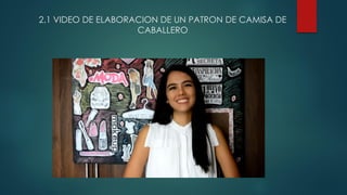 2.1 VIDEO DE ELABORACION DE UN PATRON DE CAMISA DE
CABALLERO
 