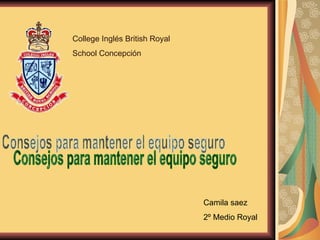 Consejos para mantener el equipo seguro  Camila saez  2º Medio Royal  College Inglés British Royal School Concepción  