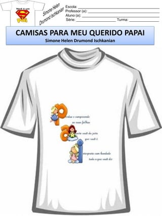 Escola: _________________________________________
Professor (a): ____________________________________
Aluno (a): _______________________________________
Série: ____________________ Turma: _______________
CAMISAS PARA MEU QUERIDO PAPAI
Simone Helen Drumond Ischkanian
 