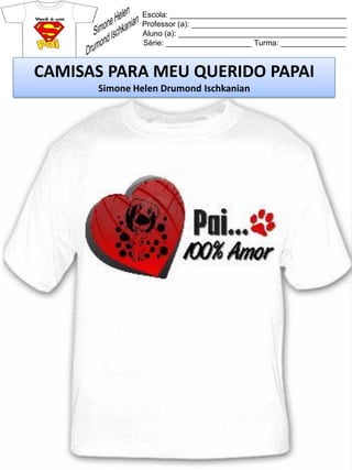 Escola: _________________________________________
Professor (a): ____________________________________
Aluno (a): _______________________________________
Série: ____________________ Turma: _______________
CAMISAS PARA MEU QUERIDO PAPAI
Simone Helen Drumond Ischkanian
 