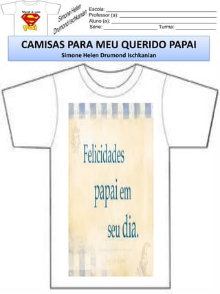 Escola: _________________________________________
Professor (a): ____________________________________
Aluno (a): _______________________________________
Série: ____________________ Turma: _______________
CAMISAS PARA MEU QUERIDO PAPAI
Simone Helen Drumond Ischkanian
 