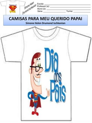 Escola: _________________________________________
Professor (a): ____________________________________
Aluno (a): _______________________________________
Série: ____________________ Turma: _______________
CAMISAS PARA MEU QUERIDO PAPAI
Simone Helen Drumond Ischkanian
 