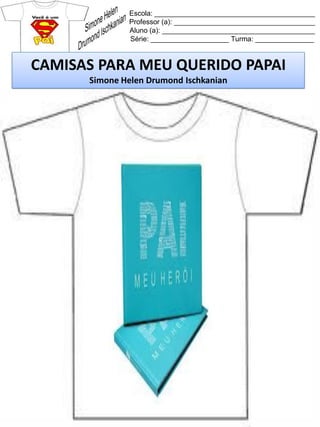 Escola: _________________________________________
Professor (a): ____________________________________
Aluno (a): _______________________________________
Série: ____________________ Turma: _______________
CAMISAS PARA MEU QUERIDO PAPAI
Simone Helen Drumond Ischkanian
 