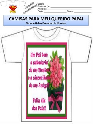 Escola: _________________________________________
Professor (a): ____________________________________
Aluno (a): _______________________________________
Série: ____________________ Turma: _______________
CAMISAS PARA MEU QUERIDO PAPAI
Simone Helen Drumond Ischkanian
 